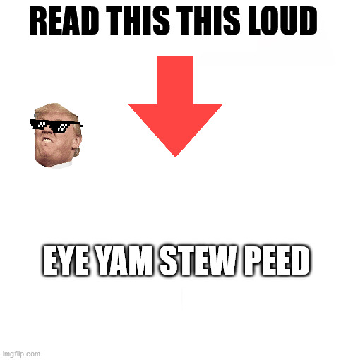 Blank Starter Pack | READ THIS THIS LOUD; EYE YAM STEW PEED | image tagged in memes,blank starter pack | made w/ Imgflip meme maker
