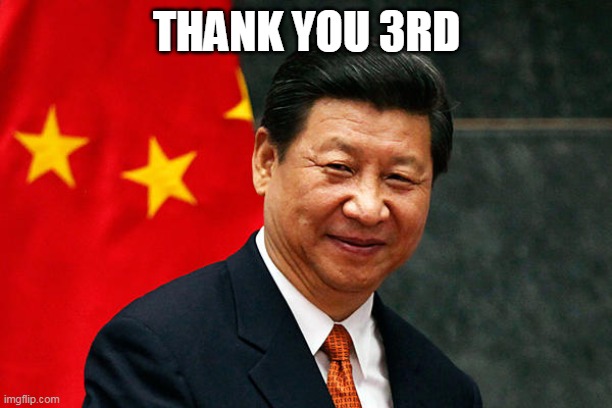 Xi Jinping | THANK YOU 3RD | image tagged in xi jinping | made w/ Imgflip meme maker
