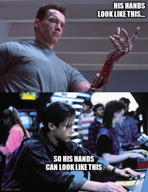 Robot Dad | HIS HANDS LOOK LIKE THIS... SO HIS HANDS CAN LOOK LIKE THIS | image tagged in terminator 2 | made w/ Imgflip meme maker