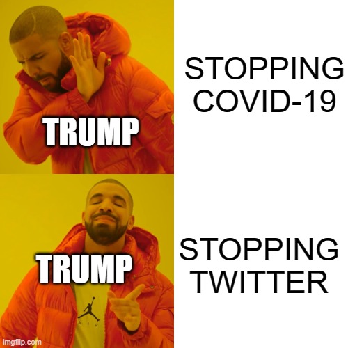 Drake Hotline Bling Meme | STOPPING COVID-19; TRUMP; STOPPING TWITTER; TRUMP | image tagged in memes,drake hotline bling | made w/ Imgflip meme maker