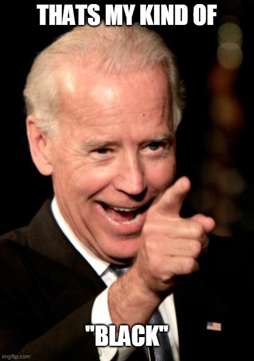 Smilin Biden Meme | THATS MY KIND OF "BLACK" | image tagged in memes,smilin biden | made w/ Imgflip meme maker