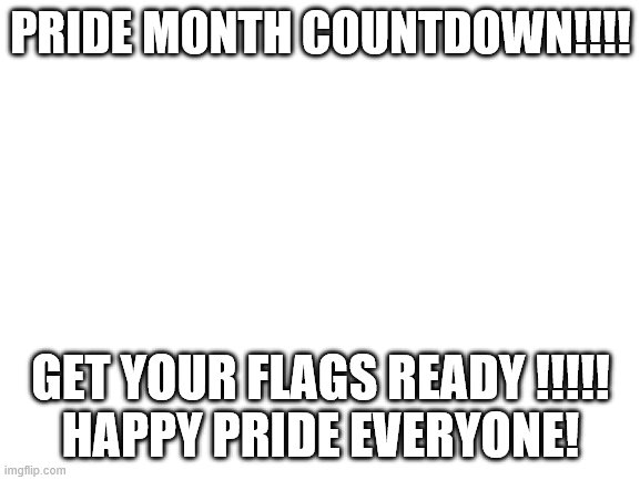 pride month countdown! | PRIDE MONTH COUNTDOWN!!!! GET YOUR FLAGS READY !!!!!
HAPPY PRIDE EVERYONE! | made w/ Imgflip meme maker