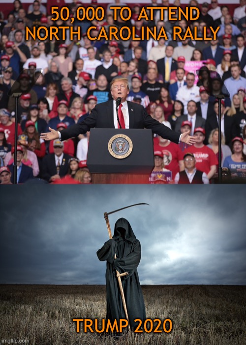 Trump so gifted in the business of death | 50,000 TO ATTEND NORTH CAROLINA RALLY; TRUMP 2020 | image tagged in donald trump,rally,trump supporters,funny,democrats,joe biden | made w/ Imgflip meme maker