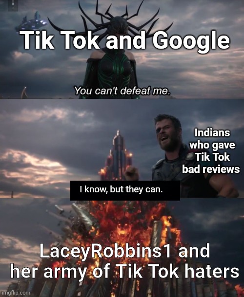We must drive Tik Tok right back to Hell! | Tik Tok and Google; Indians who gave Tik Tok bad reviews; I know, but they can. LaceyRobbins1 and her army of Tik Tok haters | image tagged in you can't defeat me | made w/ Imgflip meme maker