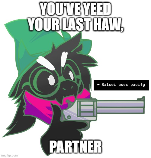 Cowboy Ralsei *get EDITED* | YOU'VE YEED YOUR LAST HAW, PARTNER | image tagged in use pacify,cowboys | made w/ Imgflip meme maker