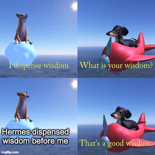 the more you know | Hermes dispensed wisdom before me | image tagged in wisdom dog,the more you know,history,greek mythology,stop reading the tags,earth to imgflipper | made w/ Imgflip meme maker