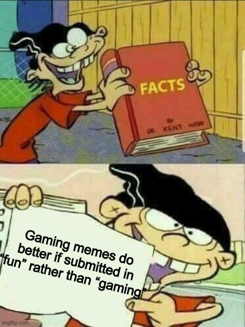 From my experience, at least | Gaming memes do better if submitted in “fun” rather than “gaming” | image tagged in double d facts book,memes,irony,imgflip | made w/ Imgflip meme maker