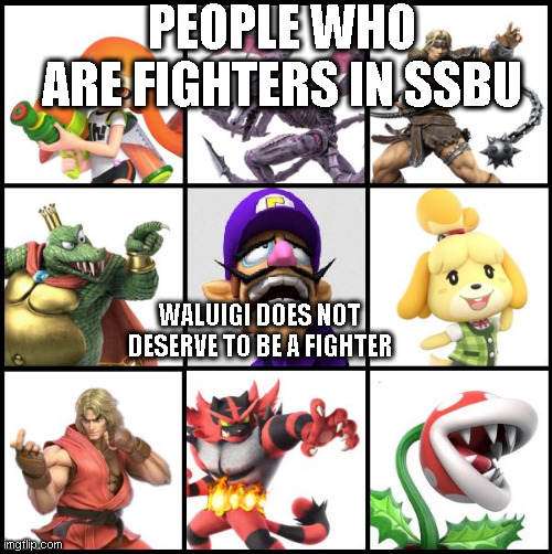 Smash Bros Ultimate Not You | PEOPLE WHO ARE FIGHTERS IN SSBU; WALUIGI DOES NOT DESERVE TO BE A FIGHTER | image tagged in smash bros ultimate not you | made w/ Imgflip meme maker