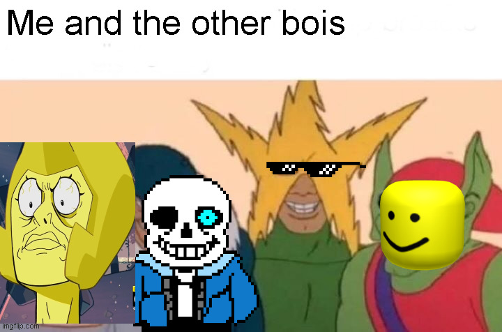 THE OTHER BOIS | Me and the other bois | image tagged in memes,me and the boys,roblox noob,yellow diamond,sans | made w/ Imgflip meme maker
