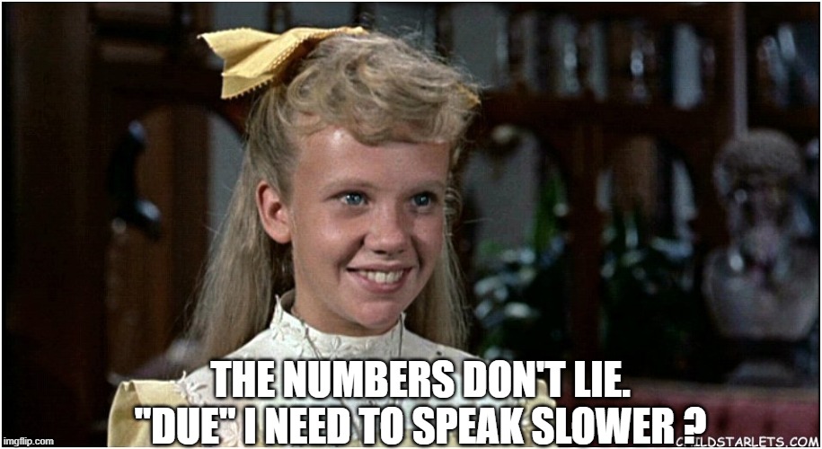 THE NUMBERS DON'T LIE. "DUE" I NEED TO SPEAK SLOWER ? | made w/ Imgflip meme maker