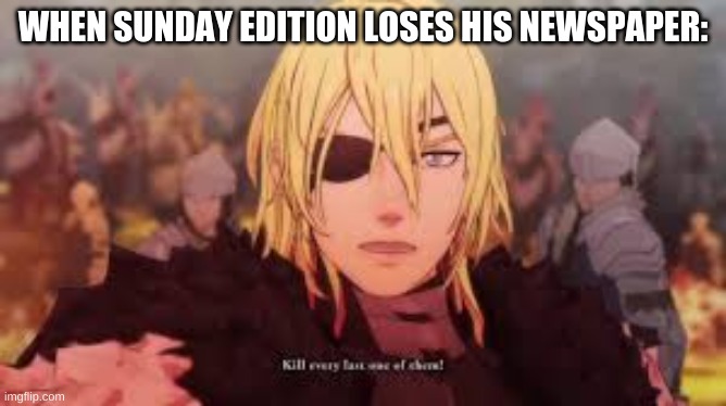 WHEN SUNDAY EDITION LOSES HIS NEWSPAPER: | made w/ Imgflip meme maker
