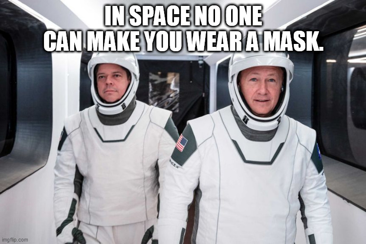 SpaceX NASA Astronauts | IN SPACE NO ONE CAN MAKE YOU WEAR A MASK. | image tagged in ppe,safe space,covid-19,2020,nasa,mask | made w/ Imgflip meme maker