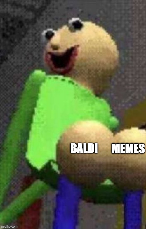 MEMES; BALDI | image tagged in baldi,baldi's basics,baldis basics | made w/ Imgflip meme maker