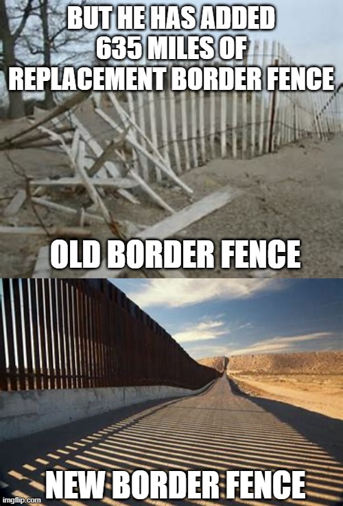 BUT HE HAS ADDED 635 MILES OF REPLACEMENT BORDER FENCE OLD BORDER FENCE NEW BORDER FENCE | made w/ Imgflip meme maker