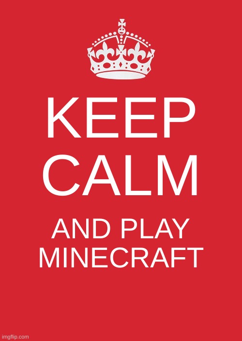 Don't play Fortnite. | KEEP CALM; AND PLAY MINECRAFT | image tagged in memes,keep calm and carry on red | made w/ Imgflip meme maker