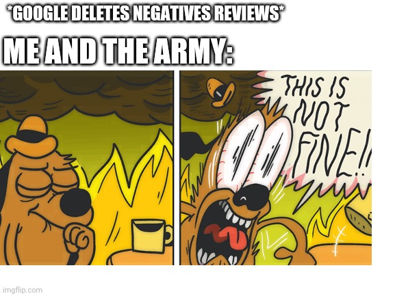 *GOOGLE DELETES NEGATIVES REVIEWS*; ME AND THE ARMY: | made w/ Imgflip meme maker