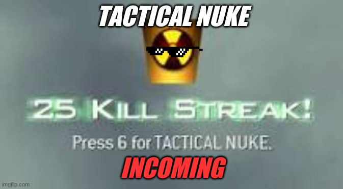 tactical nuke | TACTICAL NUKE; INCOMING | image tagged in nuke,modern warfare,two | made w/ Imgflip meme maker