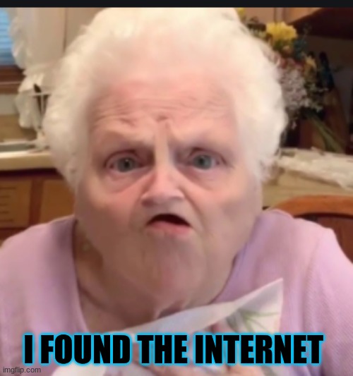 "FINALLY | I FOUND THE INTERNET | image tagged in grandma finds the internet | made w/ Imgflip meme maker