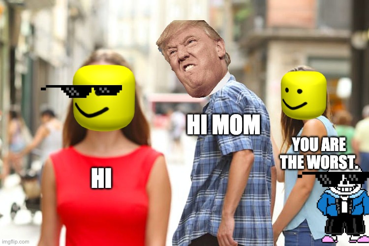 hi mama | HI MOM; YOU ARE THE WORST. HI | image tagged in memes,distracted boyfriend | made w/ Imgflip meme maker