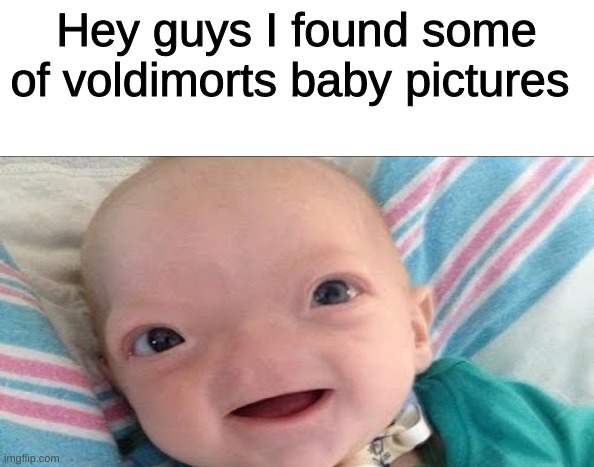 Hey guys I found some of voldimorts baby pictures | image tagged in baby,voldemort | made w/ Imgflip meme maker