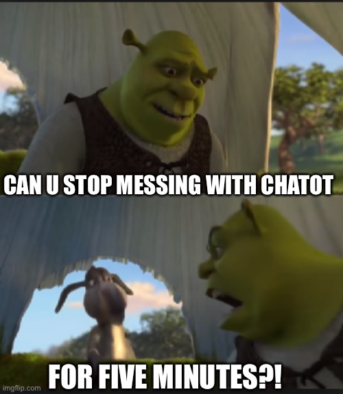 can you stop  talking | CAN U STOP MESSING WITH CHATOT FOR FIVE MINUTES?! | image tagged in can you stop talking | made w/ Imgflip meme maker