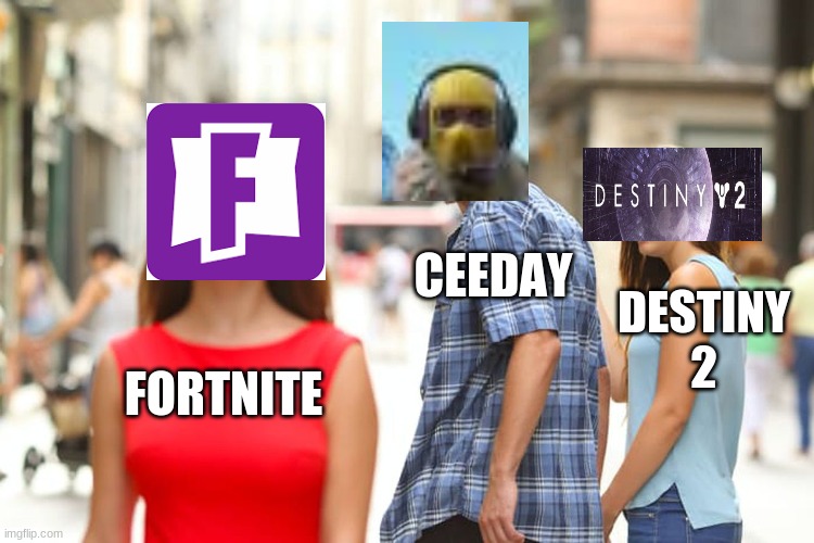 ceeday found a new game | CEEDAY; DESTINY 2; FORTNITE | image tagged in memes,distracted boyfriend | made w/ Imgflip meme maker