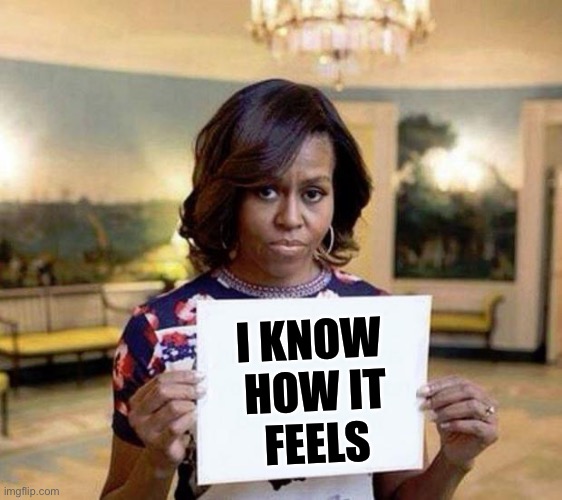 Michelle Obama blank sheet | I KNOW 
HOW IT
 FEELS | image tagged in michelle obama blank sheet | made w/ Imgflip meme maker