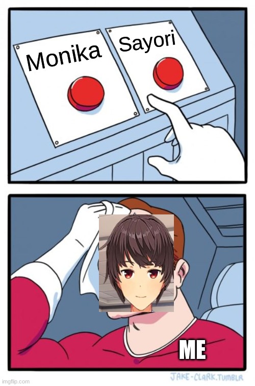Two Buttons Meme | Sayori; Monika; ME | image tagged in memes,two buttons | made w/ Imgflip meme maker