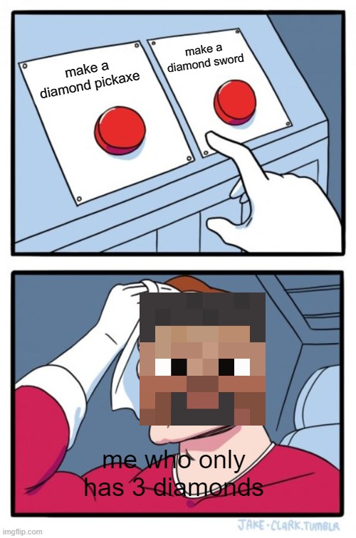 Two Buttons | make a diamond sword; make a diamond pickaxe; me who only has 3 diamonds | image tagged in memes,two buttons,minecraft,funny,funny meme,minecraft steve | made w/ Imgflip meme maker