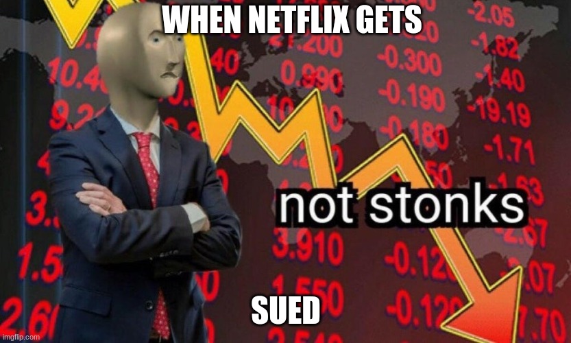 Not stonks | WHEN NETFLIX GETS SUED | image tagged in not stonks | made w/ Imgflip meme maker