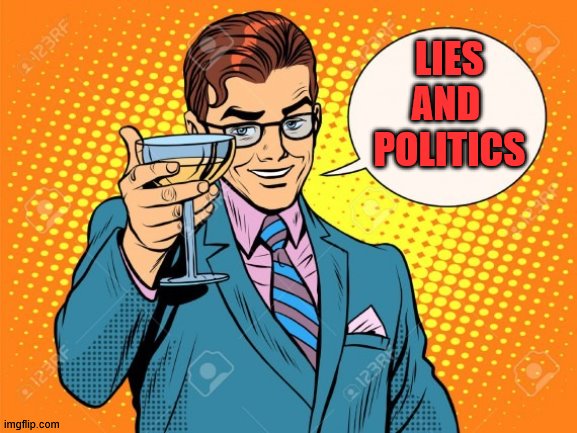 here is to you | LIES AND 
POLITICS | image tagged in here is to you | made w/ Imgflip meme maker