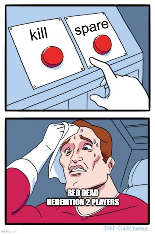 Two Buttons | spare; kill; RED DEAD REDEMTION 2 PLAYERS | image tagged in memes,two buttons | made w/ Imgflip meme maker