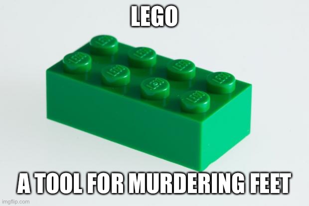 Green Lego Brick | LEGO A TOOL FOR MURDERING FEET | image tagged in green lego brick | made w/ Imgflip meme maker