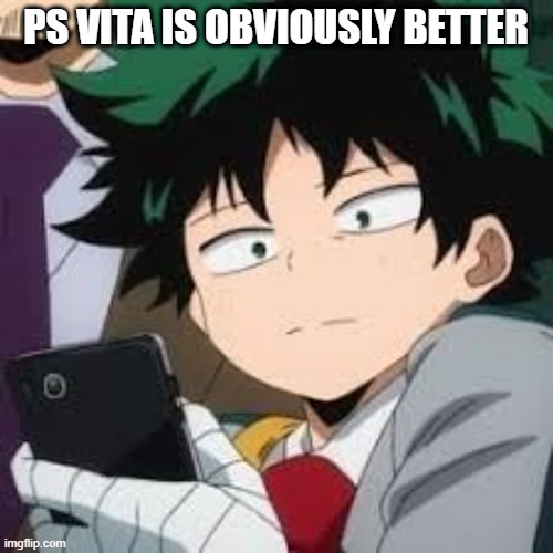 Deku dissapointed | PS VITA IS OBVIOUSLY BETTER | image tagged in deku dissapointed | made w/ Imgflip meme maker