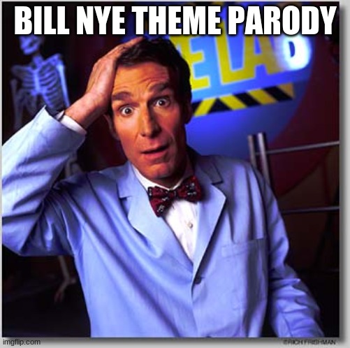 Bill Nye The Science Guy Meme | BILL NYE THEME PARODY | image tagged in memes,bill nye the science guy | made w/ Imgflip meme maker