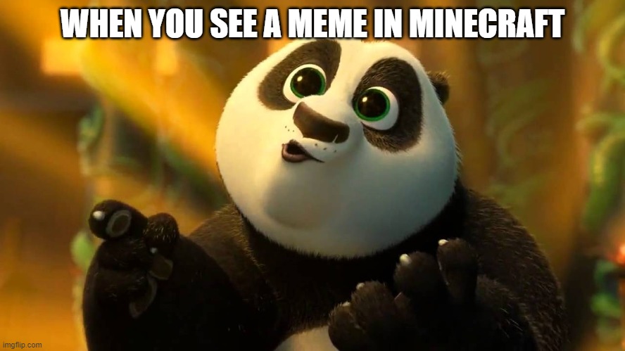 Kung Fu Panda 3 | WHEN YOU SEE A MEME IN MINECRAFT | image tagged in kung fu panda 3 | made w/ Imgflip meme maker