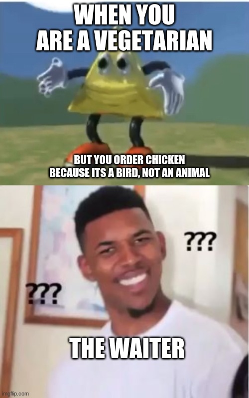 WHEN YOU ARE A VEGETARIAN; BUT YOU ORDER CHICKEN BECAUSE ITS A BIRD, NOT AN ANIMAL; THE WAITER | image tagged in nick young,funny triangle | made w/ Imgflip meme maker
