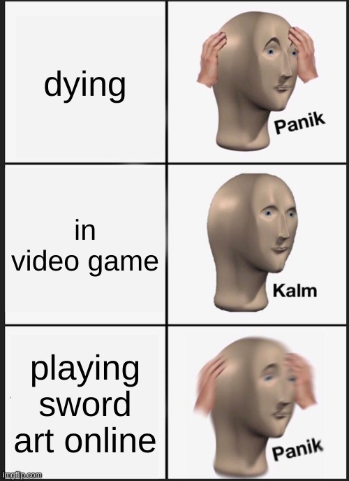 Panik Kalm Panik Meme | dying; in video game; playing sword art online | image tagged in memes,panik kalm panik | made w/ Imgflip meme maker
