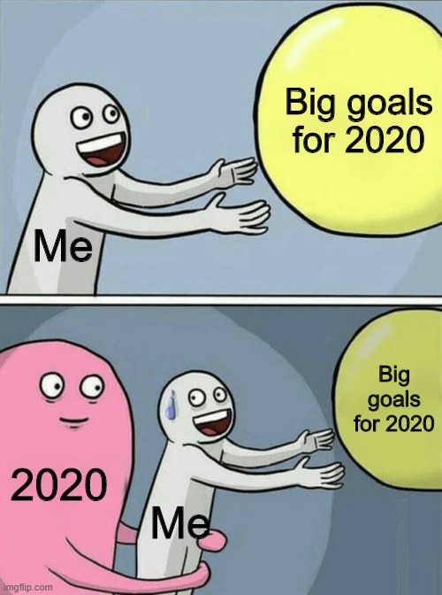 Yes | Big goals for 2020; Me; Big goals for 2020; 2020; Me | image tagged in memes,running away balloon | made w/ Imgflip meme maker