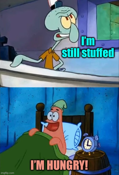 Squidward and Patrick 3 AM | I’m still stuffed I’M HUNGRY! | image tagged in squidward and patrick 3 am | made w/ Imgflip meme maker