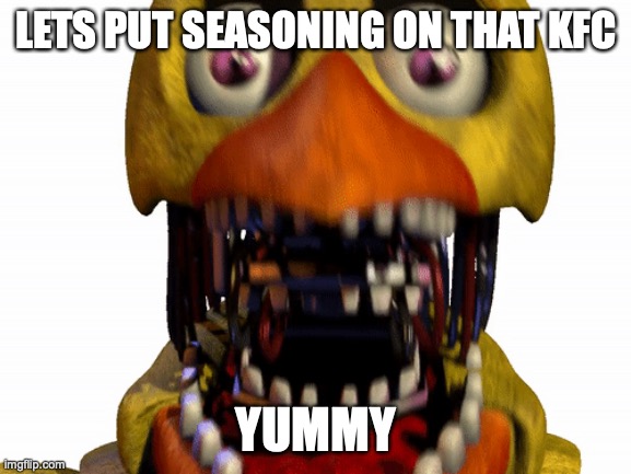 Chica kfc | LETS PUT SEASONING ON THAT KFC; YUMMY | image tagged in memes | made w/ Imgflip meme maker