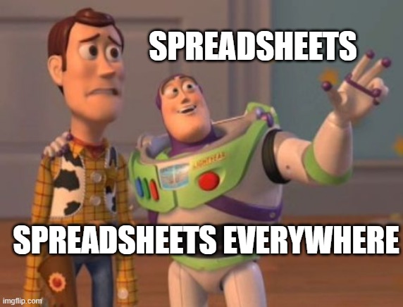 spreadsheets everywhere | SPREADSHEETS; SPREADSHEETS EVERYWHERE | image tagged in x x everywhere | made w/ Imgflip meme maker