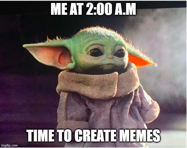 Meme Baby yoda | ME AT 2:00 A.M; TIME TO CREATE MEMES | image tagged in sad baby yoda | made w/ Imgflip meme maker