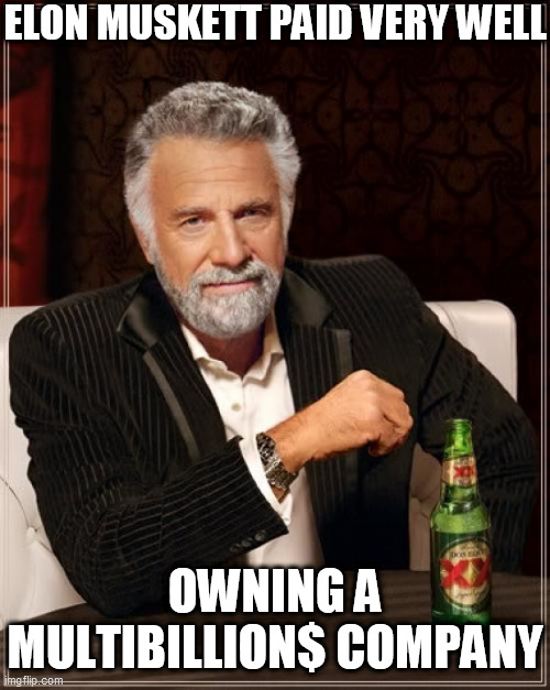 The Most Interesting Man In The World Meme | ELON MUSKETT PAID VERY WELL OWNING A MULTIBILLION$ COMPANY | image tagged in memes,the most interesting man in the world | made w/ Imgflip meme maker