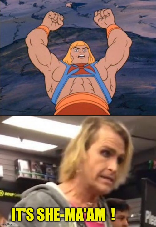 IT'S SHE-MA'AM; ! | image tagged in heman,it's maam | made w/ Imgflip meme maker