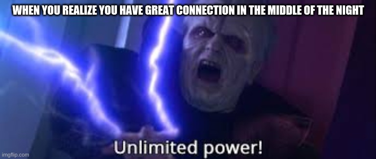 WHEN YOU REALIZE YOU HAVE GREAT CONNECTION IN THE MIDDLE OF THE NIGHT | image tagged in prequelmemes | made w/ Imgflip meme maker