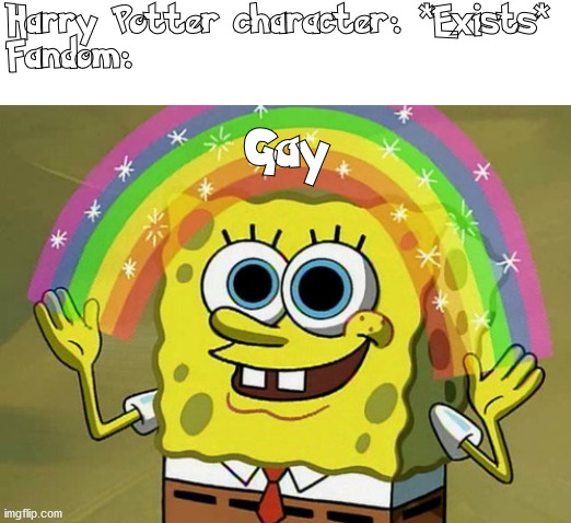 Imagination Spongebob Meme | Harry Potter character: *Exists*
Fandom: Gay | image tagged in memes,imagination spongebob | made w/ Imgflip meme maker