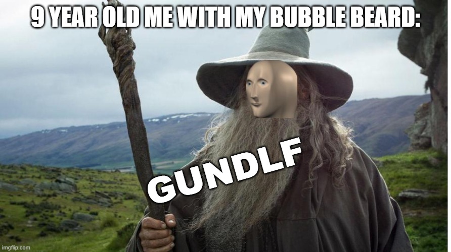 9 Year Old Me: | 9 YEAR OLD ME WITH MY BUBBLE BEARD:; GUNDLF | image tagged in meme man gundlf | made w/ Imgflip meme maker