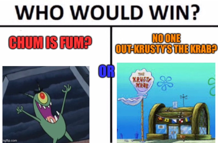 No one out-krusty’s the krab | image tagged in spongebob squarepants,plankton,mr krabs,funny,memes,who would win | made w/ Imgflip meme maker