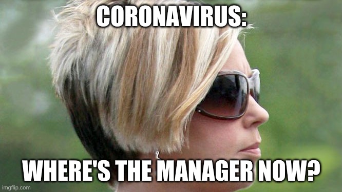 Karen | CORONAVIRUS:; WHERE'S THE MANAGER NOW? | image tagged in karen | made w/ Imgflip meme maker
